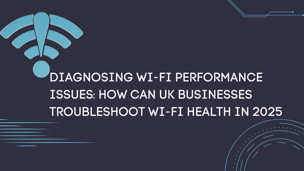 Diagnosing Wi-Fi Performance Issues: How Can UK Businesses Troubleshoot ...