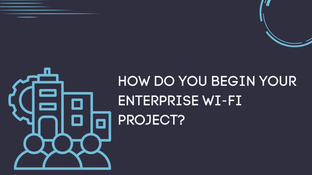 How Do You Begin Your Enterprise Wi-Fi Project?