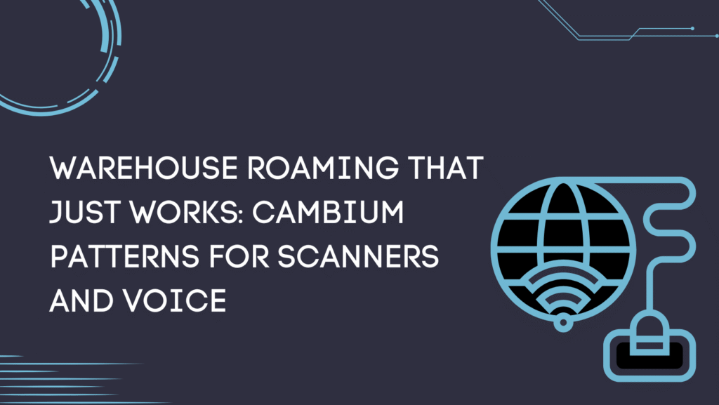 Warehouse Roaming That Just Works: Cambium Patterns for Scanners and Voice
