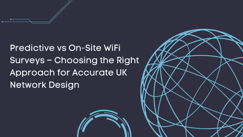 Predictive vs On-Site WiFi Surveys: Choosing the Right Approach for Accurate UK Network Design