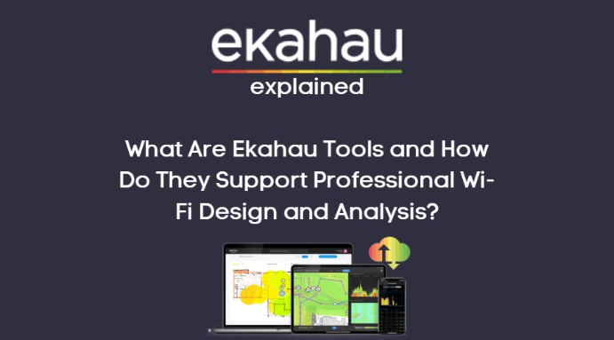 Ekahau Explained: What Are Ekahau Tools and How Do They Support Professional Wi-Fi Design and Analysis?