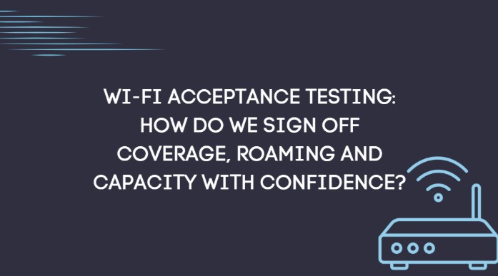 Wi-Fi Acceptance Testing: How Do We Sign Off Coverage, Roaming and Capacity with Confidence?