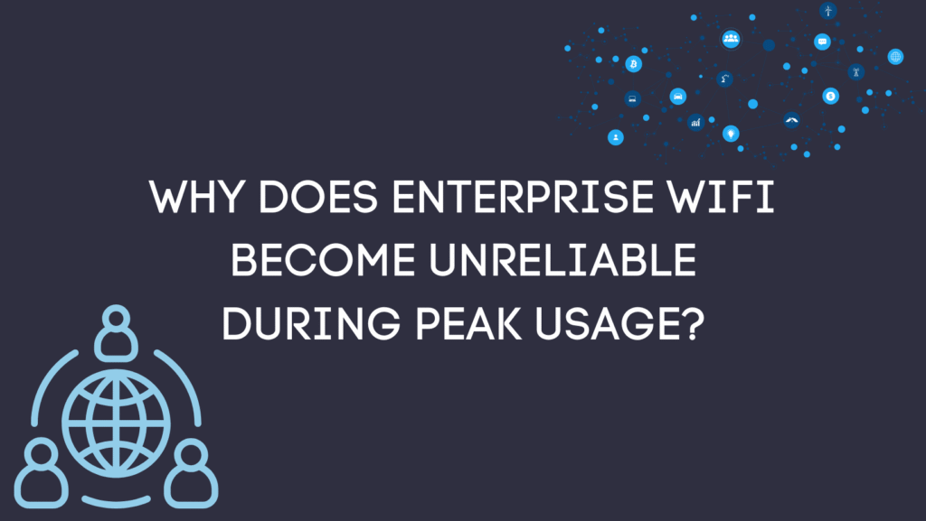 Why does enterprise WiFi become unreliable during peak usage?