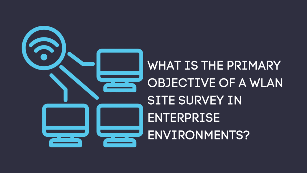 What is the primary objective of a WLAN site survey in enterprise environments?