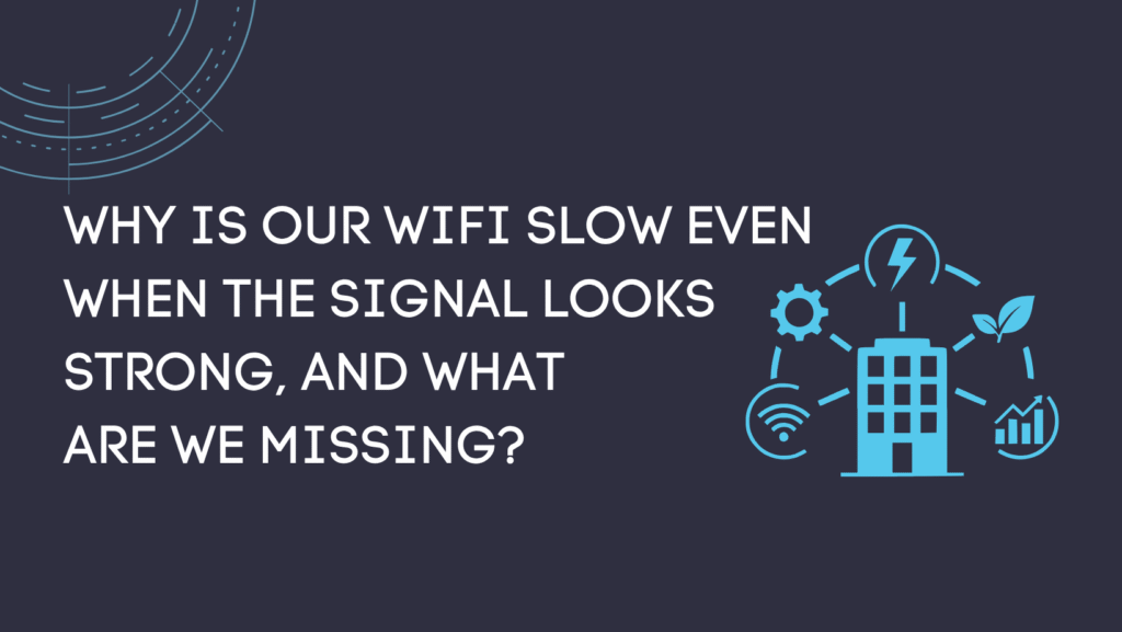 Why is our WiFi slow even when the signal looks strong, and what are we missing?