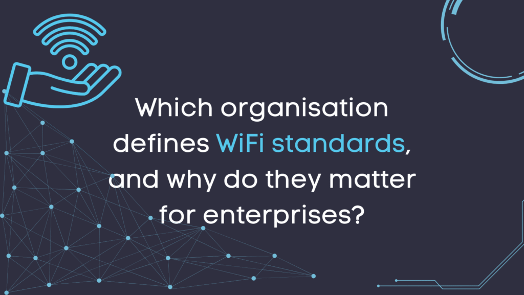 Which organisation defines WiFi standards, and why do they matter for enterprises?