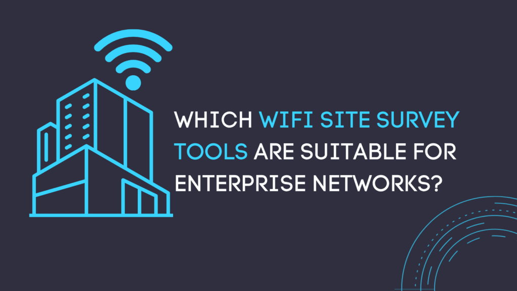 Which WiFi Site Survey Tools Are Suitable for Enterprise Networks?