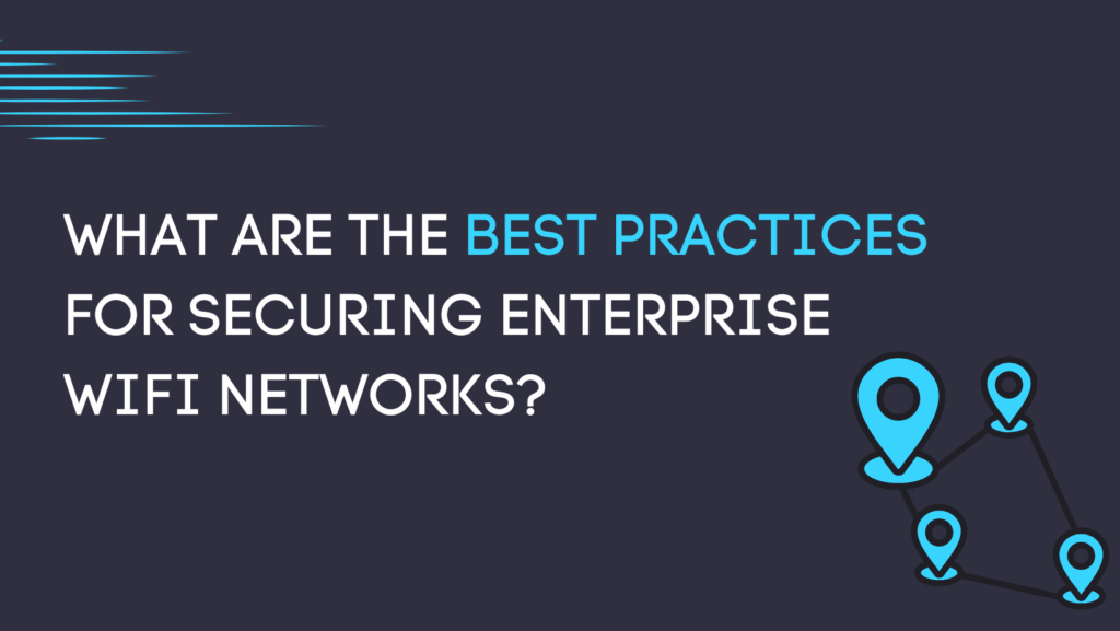 What Are the Best Practices for Securing Enterprise WiFi Networks?