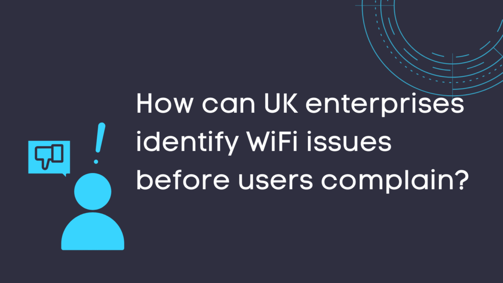 How can UK enterprises identify WiFi issues before users complain?