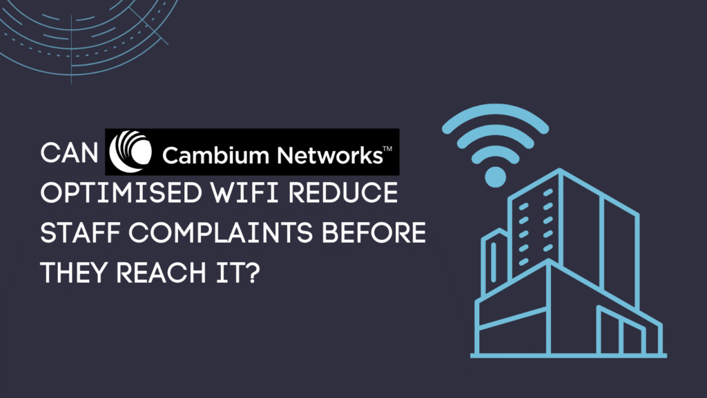 Can Cambium-optimised WiFi reduce staff complaints before they reach IT?