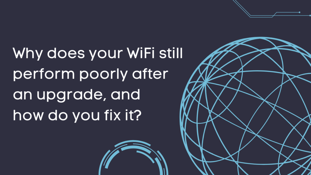 Why does your WiFi still perform poorly after an upgrade, and how do you fix it?