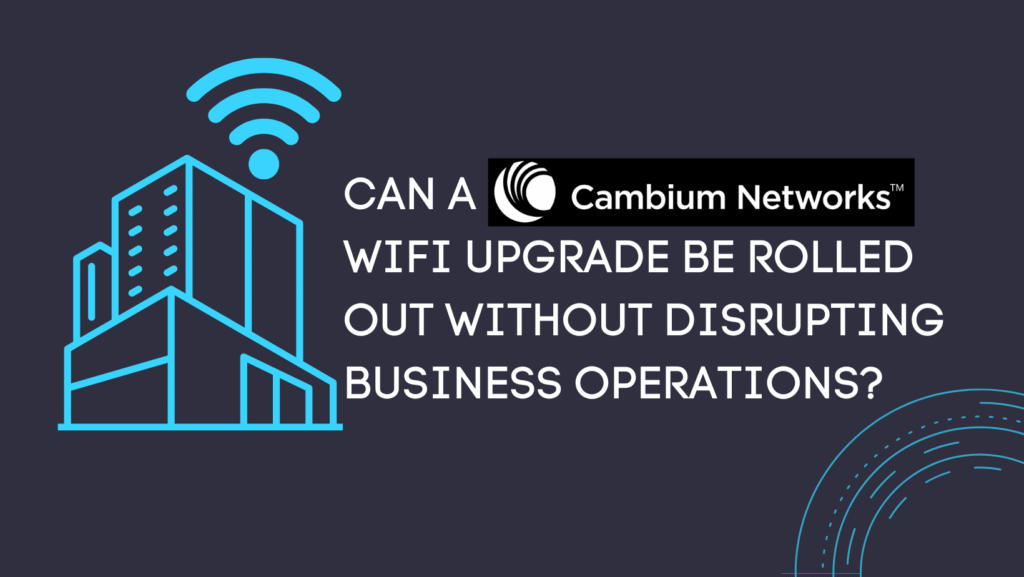 Can a Cambium WiFi upgrade be rolled out without disrupting business operations?