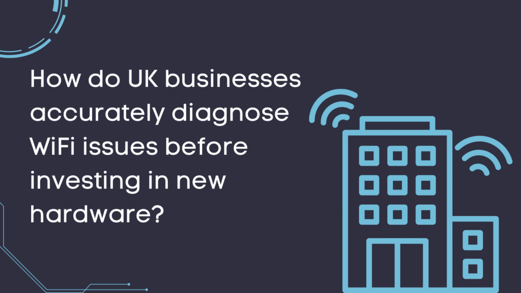 How do UK businesses accurately diagnose WiFi issues before investing in new hardware?