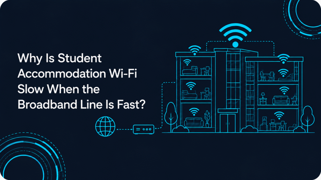 Why Is Student Accommodation Wi-Fi Slow When the Broadband Line Is Fast?