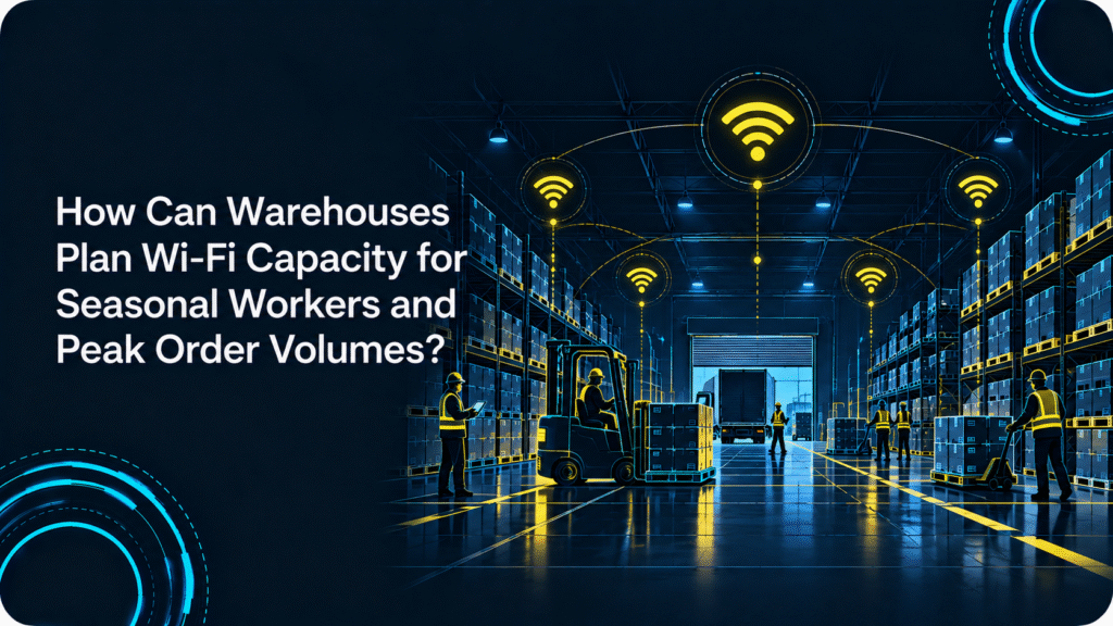 How Can Warehouses Plan Wi-Fi Capacity for Seasonal Workers and Peak Order Volumes?