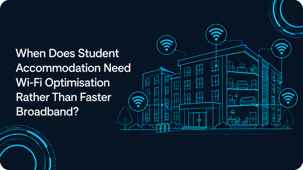 When Does Student Accommodation Need Wi-Fi Optimisation Rather Than Faster Broadband?